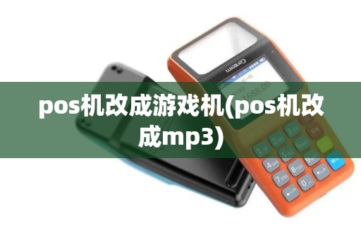 pos机改成游戏机(pos机改成mp3)