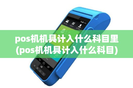 pos机机具计入什么科目里(pos机机具计入什么科目)