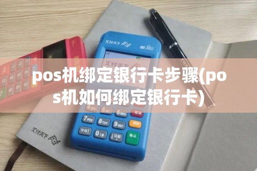pos机绑定银行卡步骤(pos机如何绑定银行卡)