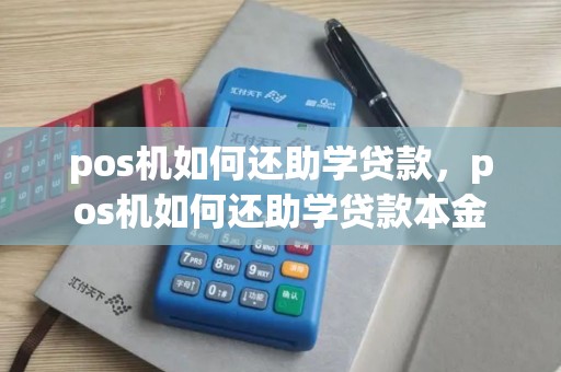 pos机如何还助学贷款，pos机如何还助学贷款本金