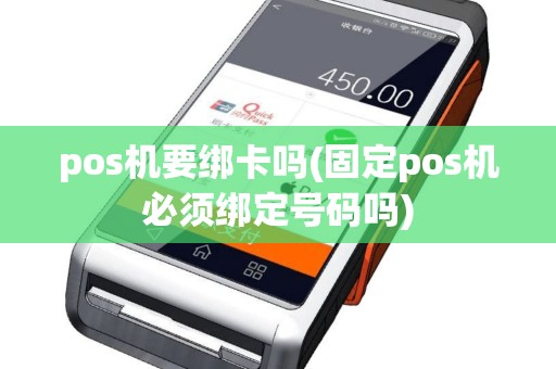 pos机要绑卡吗(固定pos机必须绑定号码吗)