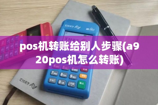 pos机转账给别人步骤(a920pos机怎么转账)