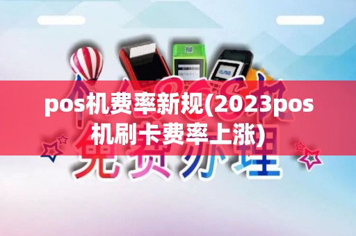 pos机费率新规(2023pos机刷卡费率上涨)