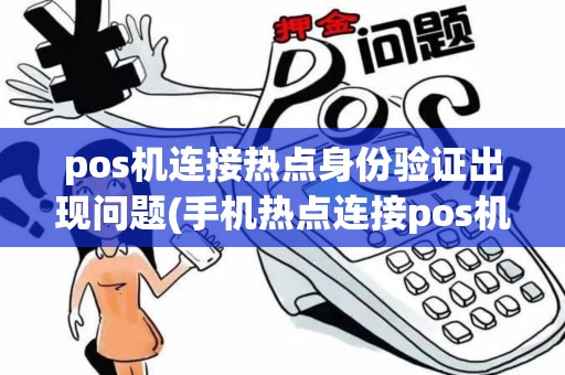 pos机连接热点身份验证出现问题(手机热点连接pos机视频)