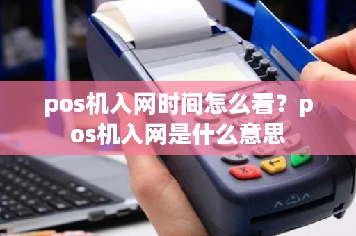 pos机入网时间怎么看？pos机入网是什么意思