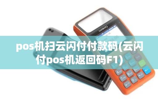 pos机扫云闪付付款码(云闪付pos机返回码F1)