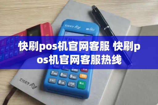 快刷pos机官网客服 快刷pos机官网客服热线