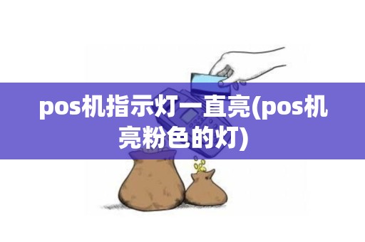 pos机指示灯一直亮(pos机亮粉色的灯)