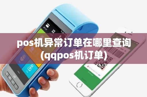 pos机异常订单在哪里查询(qqpos机订单)