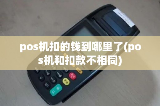 pos机扣的钱到哪里了(pos机和扣款不相同)
