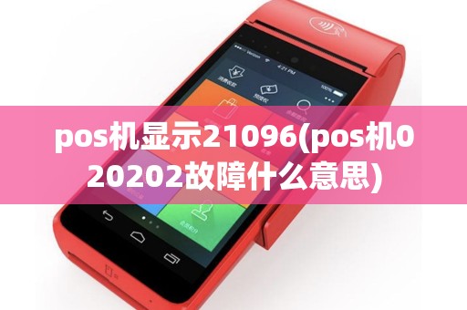 pos机显示21096(pos机020202故障什么意思)