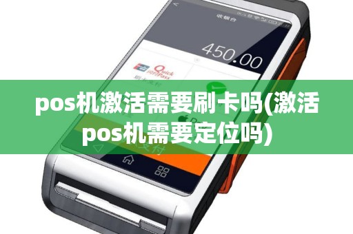 pos机激活需要刷卡吗(激活pos机需要定位吗)
