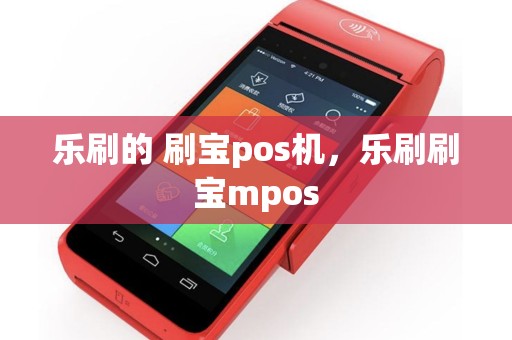 乐刷的 刷宝pos机，乐刷刷宝mpos