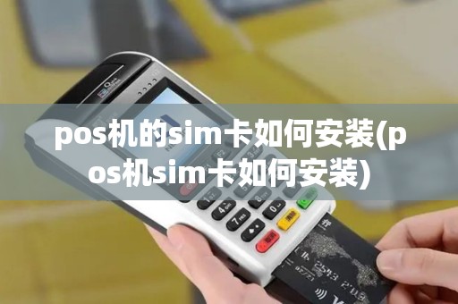 pos机的sim卡如何安装(pos机sim卡如何安装)