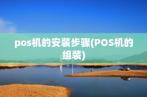pos机的安装步骤(POS机的组装)
