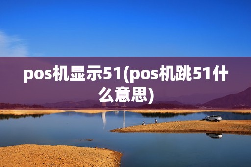 pos机显示51(pos机跳51什么意思)