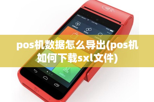 pos机数据怎么导出(pos机如何下载sxl文件)