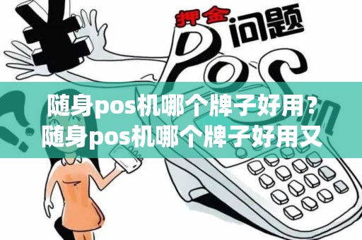 随身pos机哪个牌子好用？随身pos机哪个牌子好用又实惠