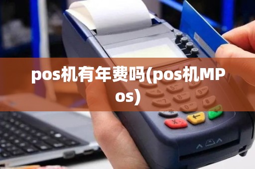 pos机有年费吗(pos机MPos)