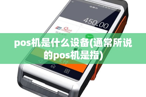 pos机是什么设备(通常所说的pos机是指)