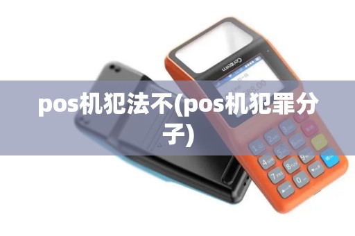 pos机犯法不(pos机犯罪分子)
