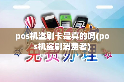 pos机盗刷卡是真的吗(pos机盗刷消费者)