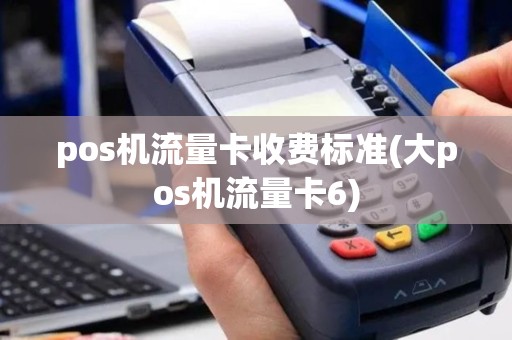 pos机流量卡收费标准(大pos机流量卡6)