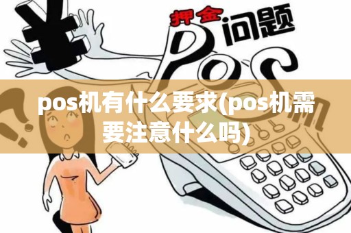 pos机有什么要求(pos机需要注意什么吗)