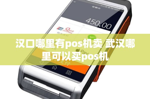 汉口哪里有pos机卖 武汉哪里可以买pos机