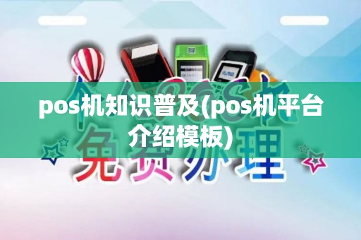 pos机知识普及(pos机平台介绍模板)