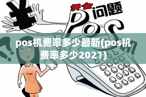 pos机费率多少最新(pos机费率多少2021)
