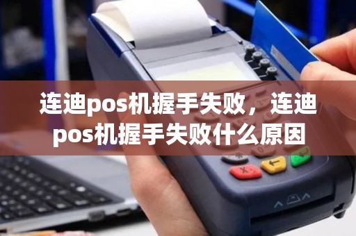 连迪pos机握手失败，连迪pos机握手失败什么原因