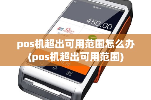pos机超出可用范围怎么办(pos机超出可用范围)
