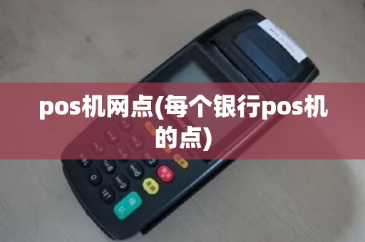 pos机网点(每个银行pos机的点)