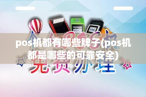 pos机都有哪些牌子(pos机都是哪些的可靠安全)