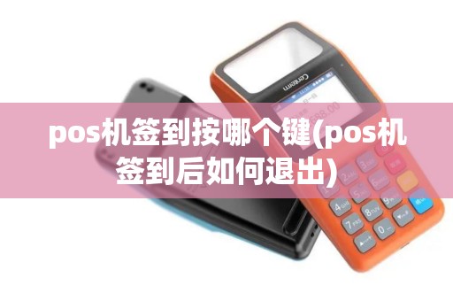 pos机签到按哪个键(pos机签到后如何退出)
