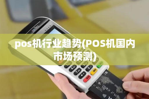 pos机行业趋势(POS机国内市场预测)