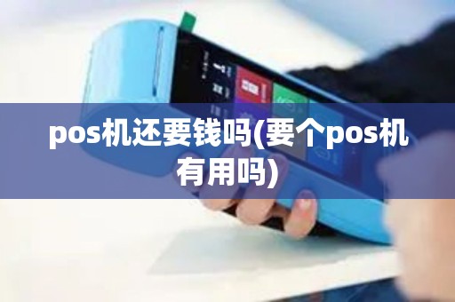 pos机还要钱吗(要个pos机有用吗)