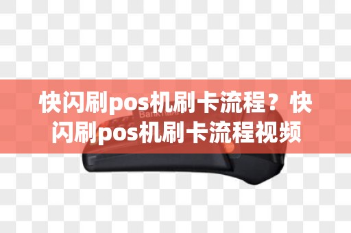 快闪刷pos机刷卡流程？快闪刷pos机刷卡流程视频