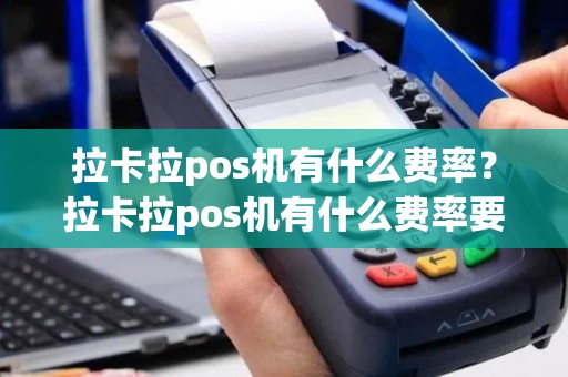 拉卡拉pos机有什么费率？拉卡拉pos机有什么费率要求