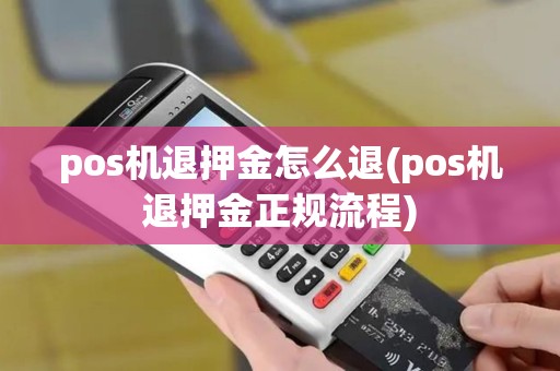pos机退押金怎么退(pos机退押金正规流程) pos机退押金怎么退(pos机退押金正规流程)