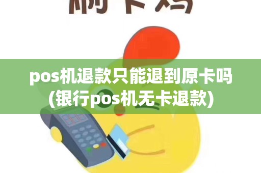 pos机退款只能退到原卡吗(银行pos机无卡退款)