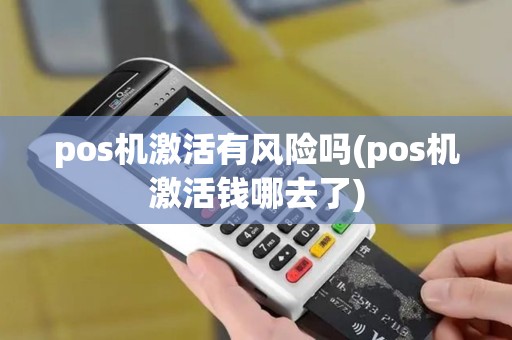 pos机激活有风险吗(pos机激活钱哪去了)