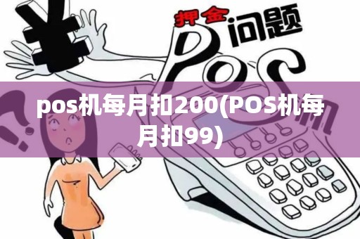 pos机每月扣200(POS机每月扣99)
