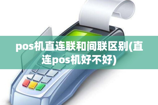 pos机直连联和间联区别(直连pos机好不好)