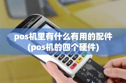 pos机里有什么有用的配件(pos机的四个硬件)