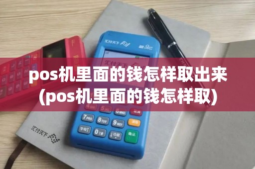 pos机里面的钱怎样取出来(pos机里面的钱怎样取)
