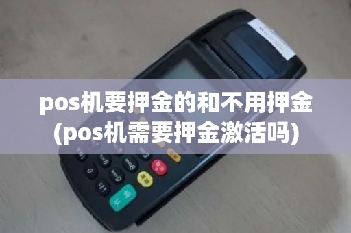 pos机要押金的和不用押金(pos机需要押金激活吗)