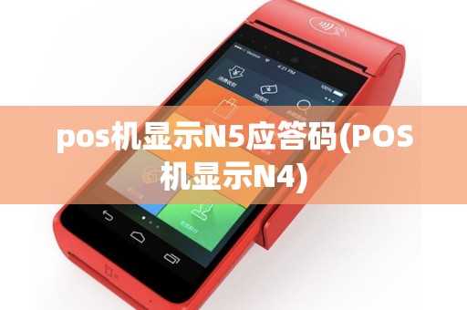 pos机显示N5应答码(POS机显示N4)