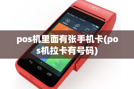 pos机里面有张手机卡(pos机拉卡有号码) pos机里面有张手机卡(pos机拉卡有号码)